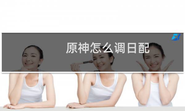 原神怎么调日配