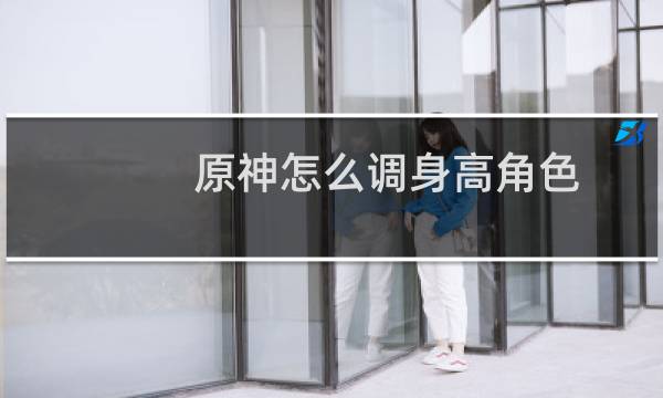 原神怎么调身高角色