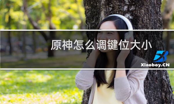 原神怎么调键位大小