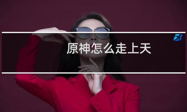 原神怎么走上天