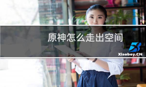原神怎么走出空间