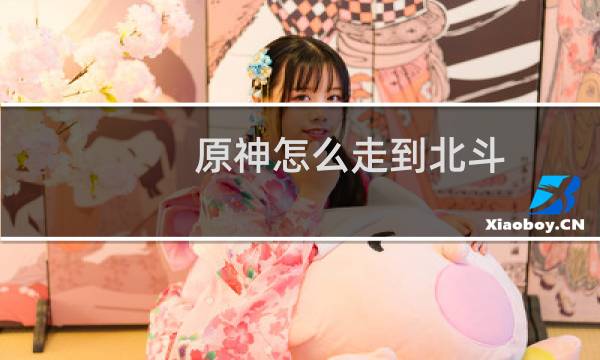 原神怎么走到北斗