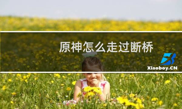 原神怎么走过断桥