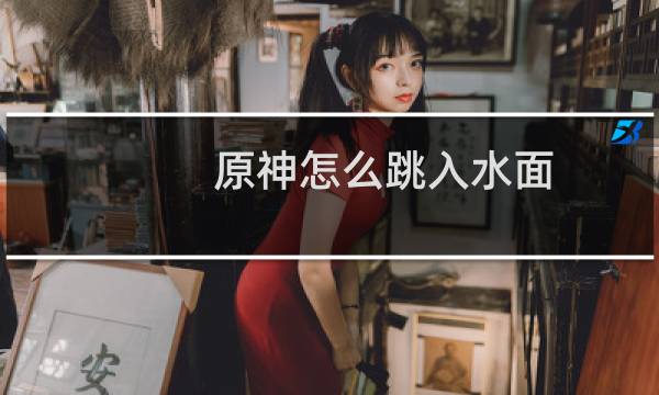 原神怎么跳入水面