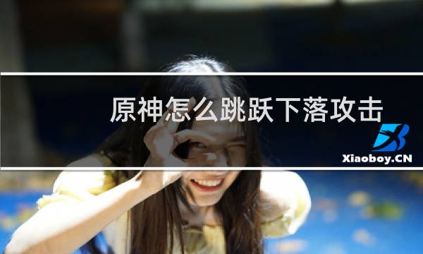 原神怎么跳跃下落攻击