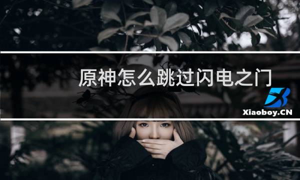 原神怎么跳过闪电之门