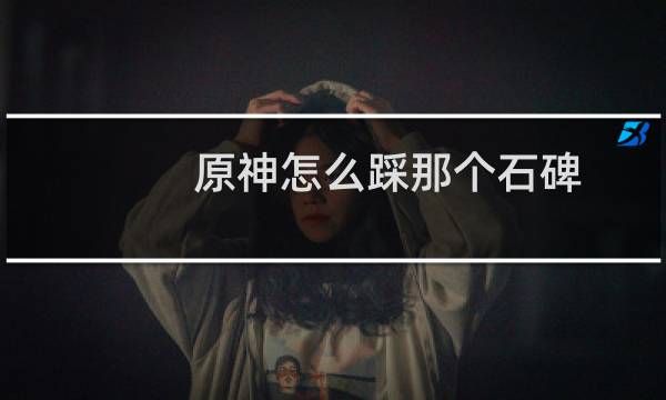 原神怎么踩那个石碑