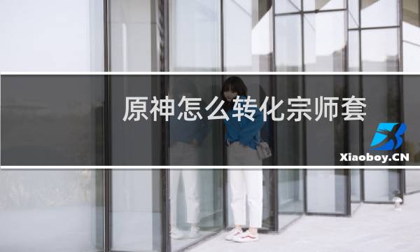 原神怎么转化宗师套