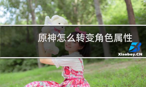 原神怎么转变角色属性