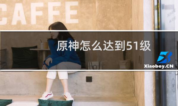 原神怎么达到51级