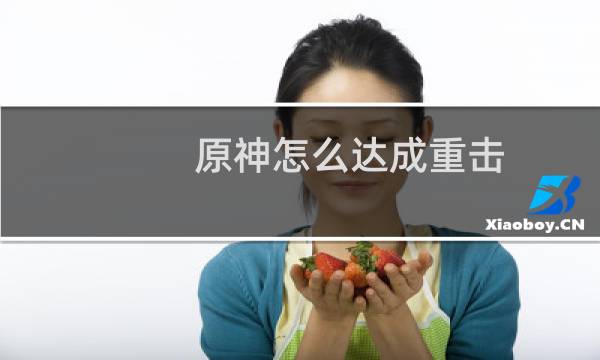 原神怎么达成重击