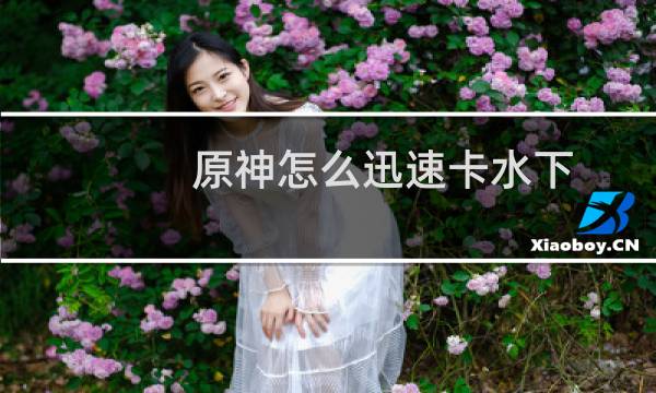 原神怎么迅速卡水下