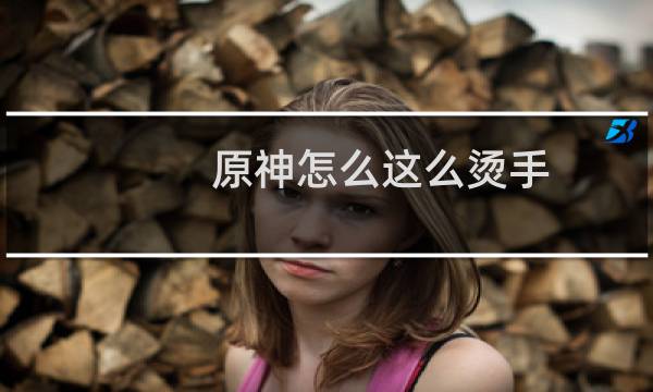 原神怎么这么烫手