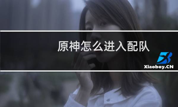 原神怎么进入配队