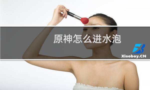 原神怎么进水泡