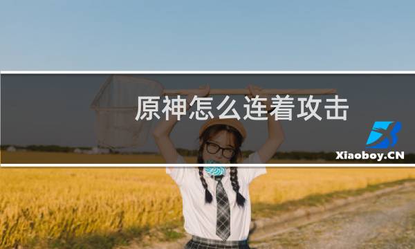 原神怎么连着攻击