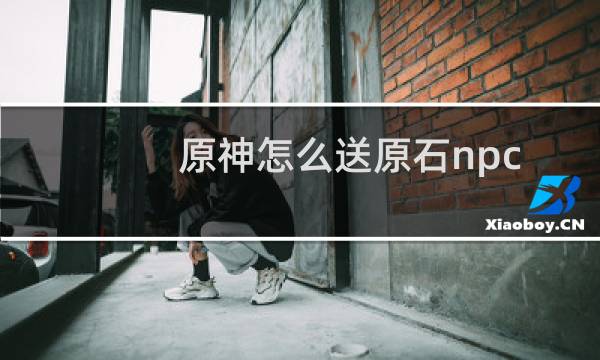 原神怎么送原石npc