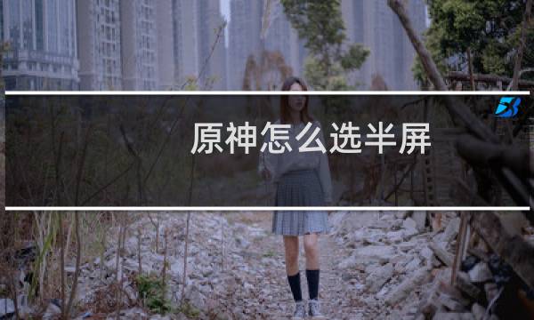 原神怎么选半屏