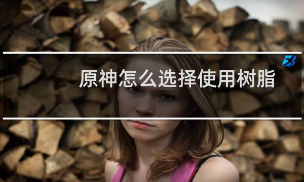 原神怎么选择使用树脂