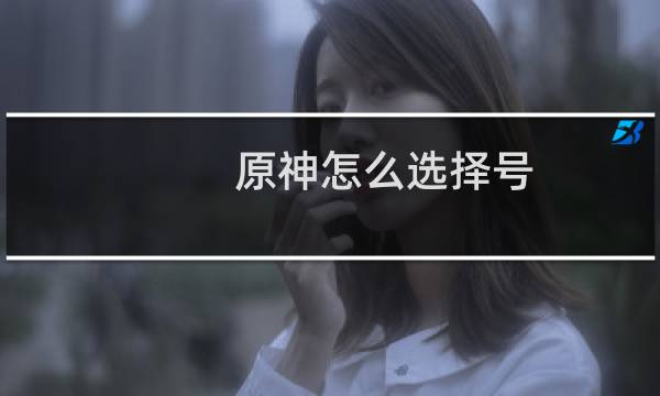 原神怎么选择号