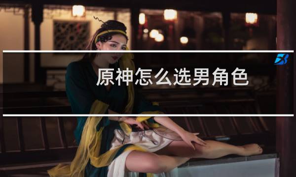 原神怎么选男角色