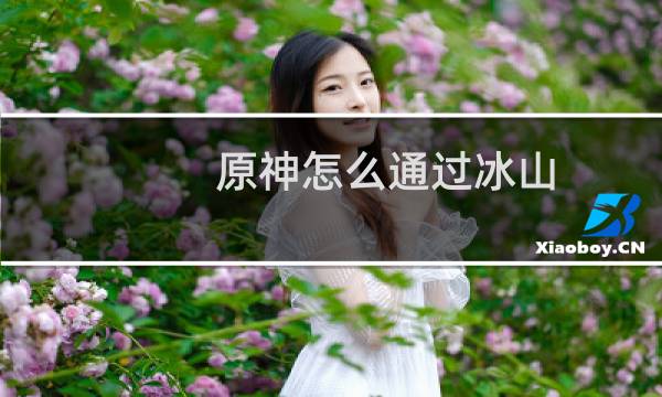 原神怎么通过冰山