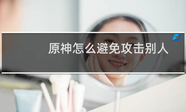 原神怎么避免攻击别人