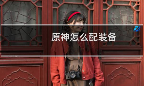 原神怎么配装备
