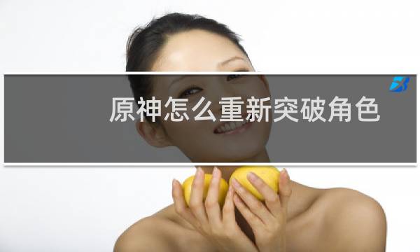 原神怎么重新突破角色