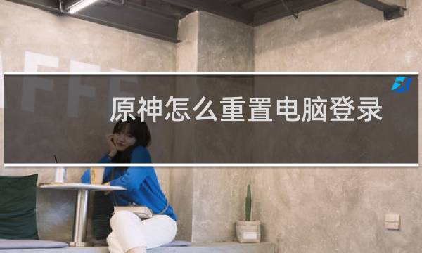 原神怎么重置电脑登录
