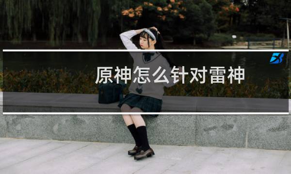原神怎么针对雷神