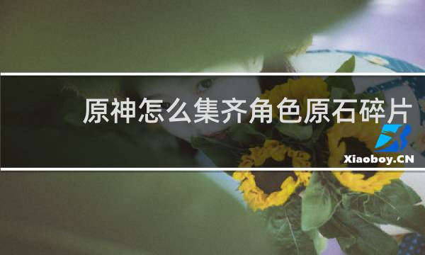 原神怎么集齐角色原石碎片