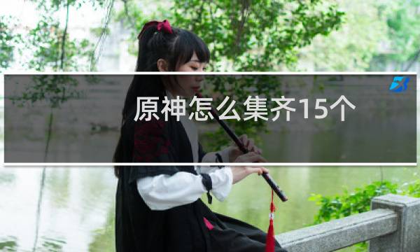 原神怎么集齐15个