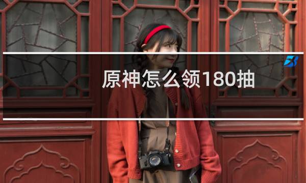 原神怎么领180抽