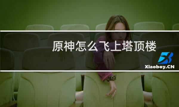 原神怎么飞上塔顶楼
