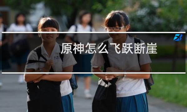 原神怎么飞跃断崖