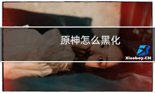原神怎么黑化