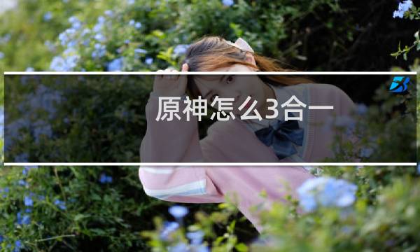 原神怎么3合一