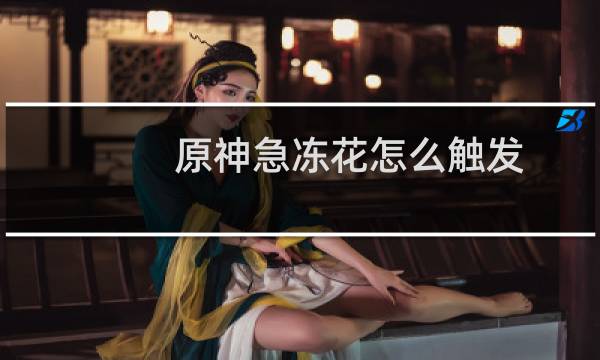 原神急冻花怎么触发