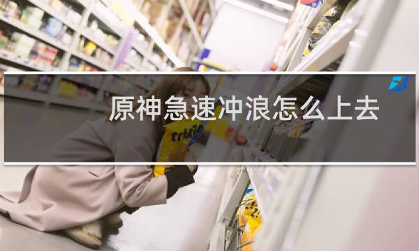 原神急速冲浪怎么上去