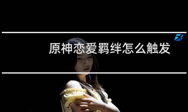 原神恋爱羁绊怎么触发