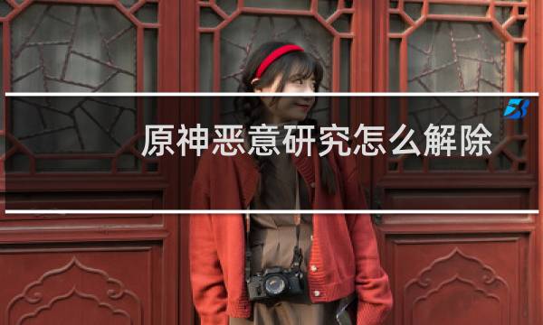 原神恶意研究怎么解除