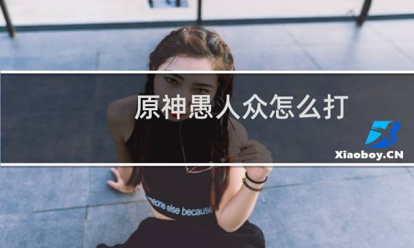 原神愚人众怎么打 水胖子