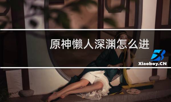 原神懒人深渊怎么进