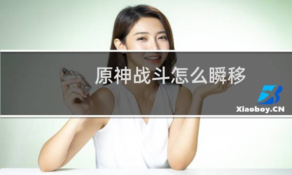 原神战斗怎么瞬移