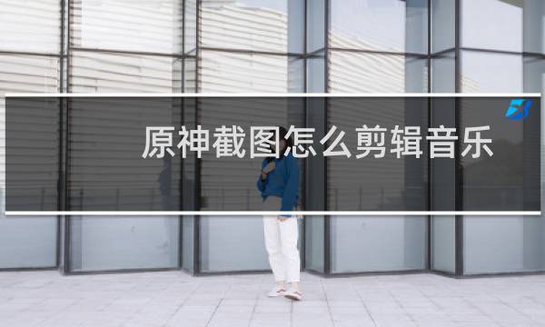 原神截图怎么剪辑音乐