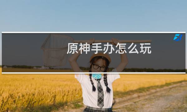 原神手办怎么玩