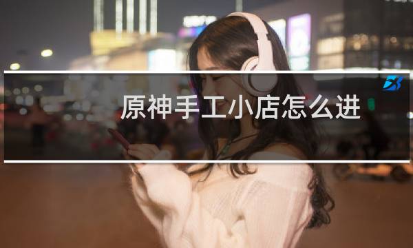 原神手工小店怎么进