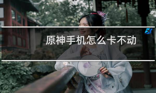 原神手机怎么卡不动