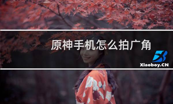 原神手机怎么拍广角
